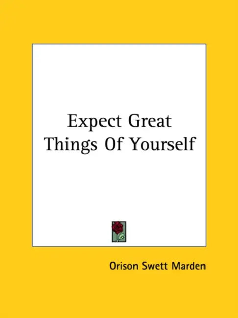 Expect Great Things Of Yourself by Orison Swett Marden
