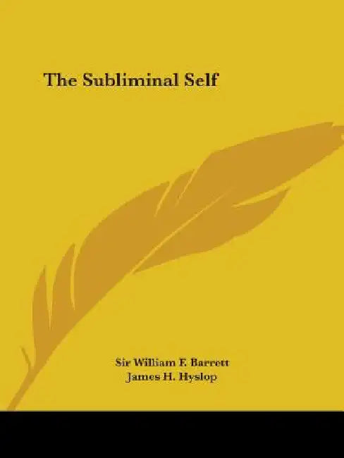 The Subliminal Self by William F. Barrett, James H. Hyslop
