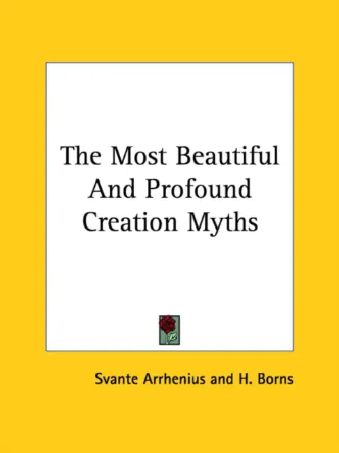 The Most Beautiful And Profound Creation Myths by Svante Arrhenius, H. Borns