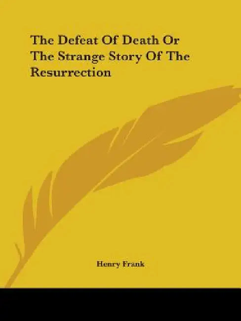 The Defeat Of Death Or The Strange Story Of The Resurrection by Henry Frank