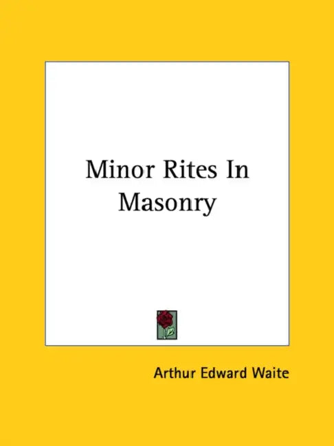 Minor Rites In Masonry by Arthur Edward Waite