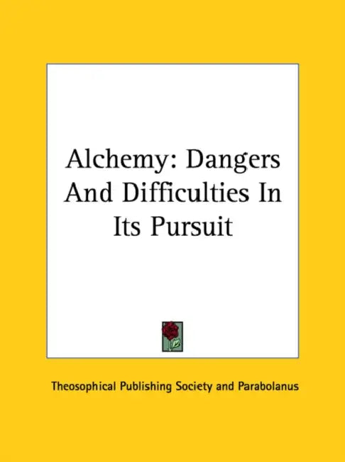 Alchemy: Dangers And Difficulties In Its Pursuit by Theosophical Publishing Society, Parabolanus