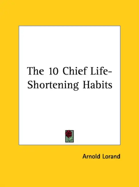 The 10 Chief Life-Shortening Habits by Arnold Lorand