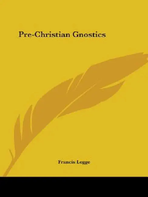 Pre-Christian Gnostics by Francis Legge