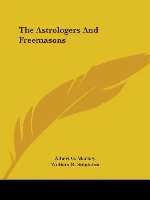 The Astrologers And Freemasons by Albert G. Mackey, William R. Singleton