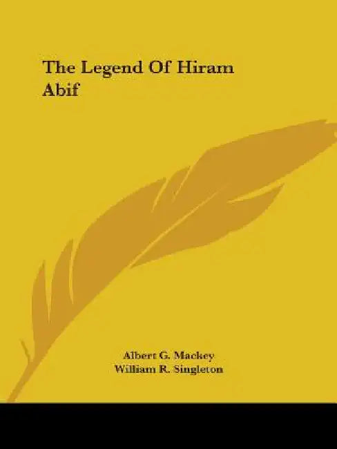 The Legend Of Hiram Abif by Albert G. Mackey, William R. Singleton