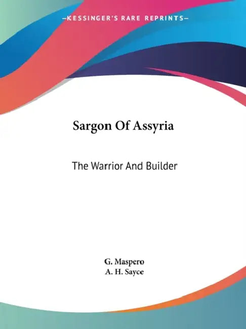 Sargon Of Assyria: The Warrior And Builder by G. Maspero, A. H. Sayce