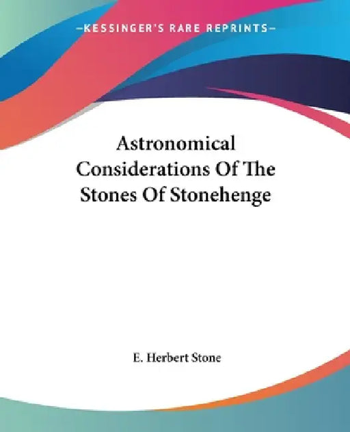 Astronomical Considerations Of The Stones Of Stonehenge by E. Herbert Stone