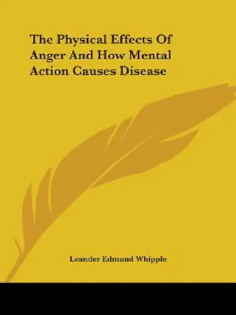 The Physical Effects Of Anger And How Mental Action Causes Disease by Leander Edmund Whipple