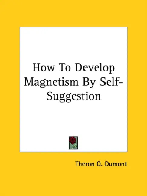 How To Develop Magnetism By Self-Suggestion by Theron Q. Dumont