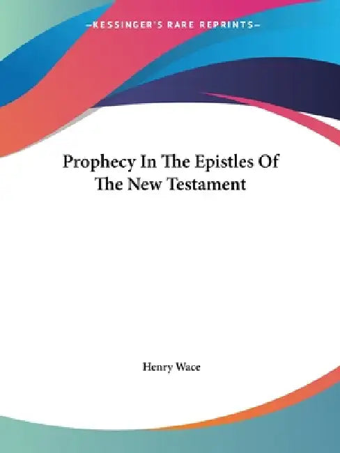 Prophecy In The Epistles Of The New Testament by Henry Wace