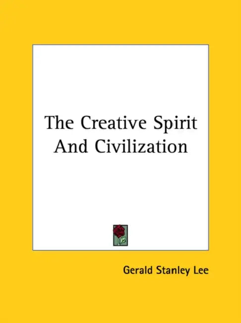 The Creative Spirit And Civilization by Gerald Stanley Lee