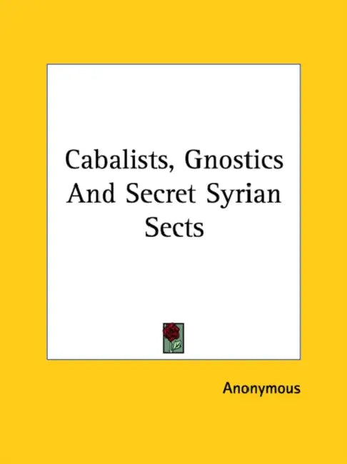 Cabalists, Gnostics And Secret Syrian Sects by Anonymous