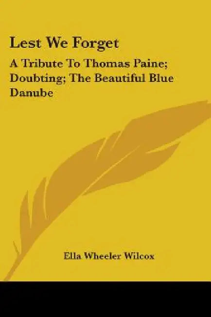 Lest We Forget: A Tribute To Thomas Paine; Doubting; The Beautiful Blue Danube by Ella Wheeler Wilcox