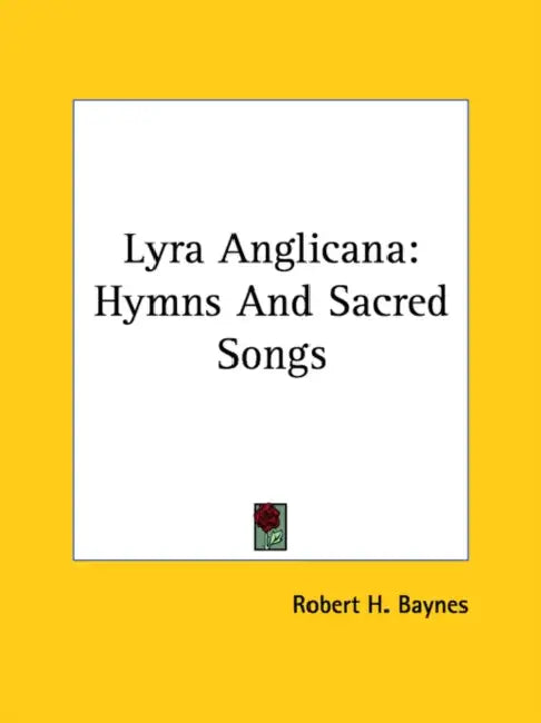 Lyra Anglicana: Hymns And Sacred Songs by Robert H. Baynes