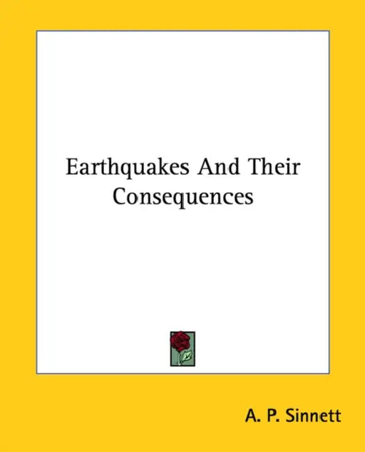 Earthquakes And Their Consequences by A. P. Sinnett