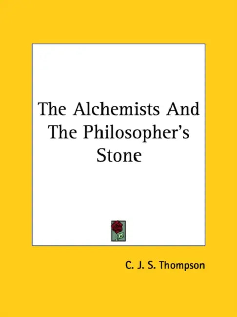 The Alchemists And The Philosopher's Stone by C. J. S. Thompson