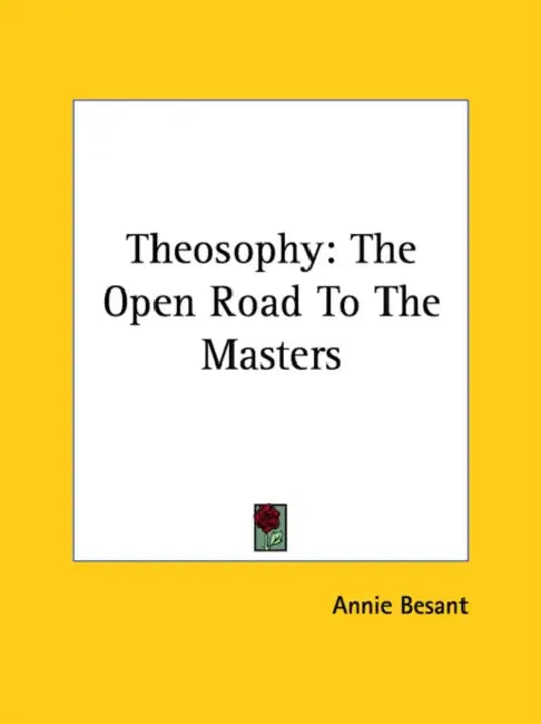 Theosophy: The Open Road To The Masters by Annie Besant
