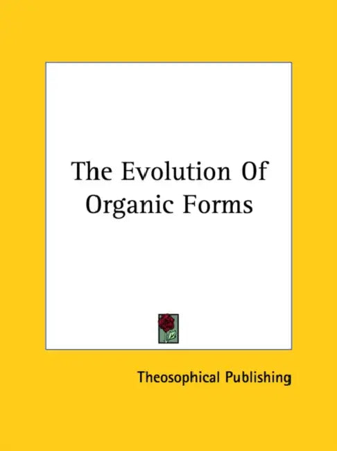 The Evolution Of Organic Forms by Theosophical Publishing