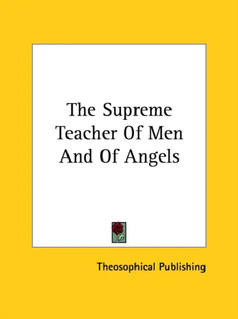 The Supreme Teacher Of Men And Of Angels by Theosophical Publishing