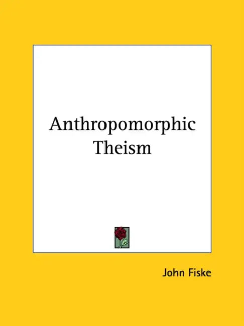Anthropomorphic Theism by John Fiske