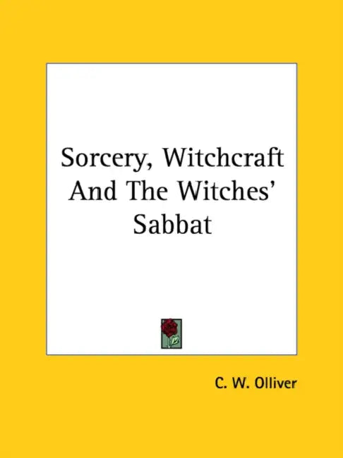 Sorcery, Witchcraft And The Witches' Sabbat by C. W. Olliver