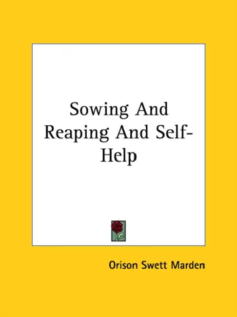 Sowing And Reaping And Self-Help by Orison Swett Marden