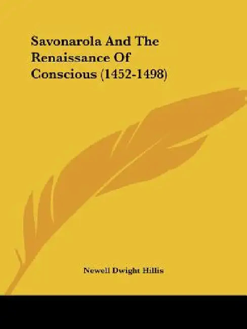 Savonarola And The Renaissance Of Conscious (1452-1498) by Newell Dwight Hillis
