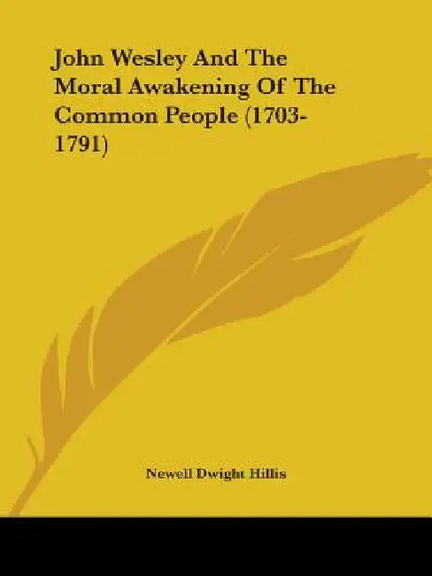 John Wesley And The Moral Awakening Of The Common People (1703-1791) by Newell Dwight Hillis