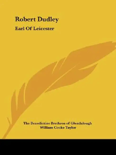 Robert Dudley: Earl Of Leicester by The Benedictine Brethren of Glendalough, William Cooke Taylor