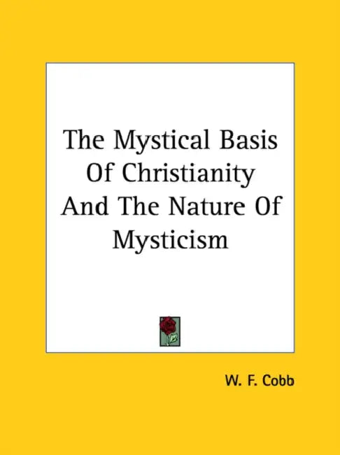 The Mystical Basis Of Christianity And The Nature Of Mysticism by W. F. Cobb