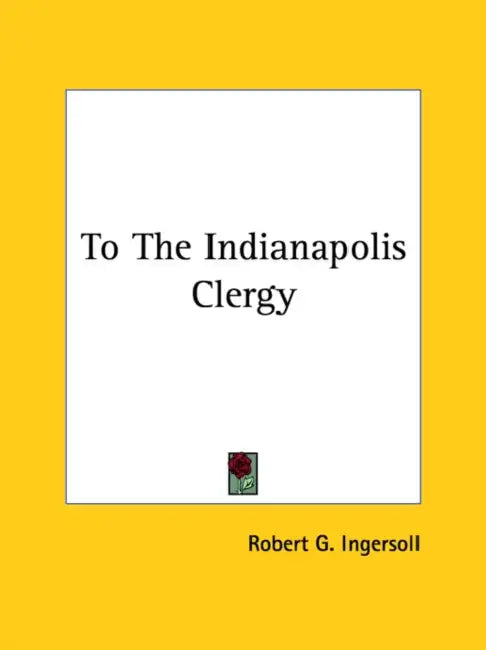 To The Indianapolis Clergy by Robert G. Ingersoll
