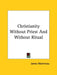 Christianity Without Priest And Without Ritual by James Martineau