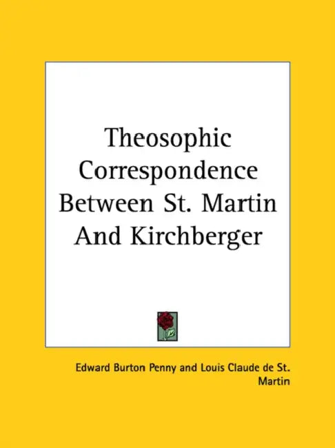 Theosophic Correspondence Between St. Martin and Kirchberger by Louis Claude De St Martin, Edward Burton Penny