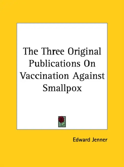 The Three Original Publications On Vaccination Against Smallpox by Edward Jenner