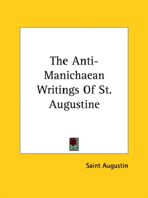 The Anti-Manichaean Writings Of St. Augustine by Saint Augustin