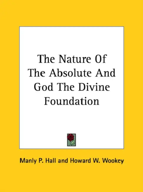 The Nature Of The Absolute And God The Divine Foundation by Manly P. Hall, Howard W. Wookey