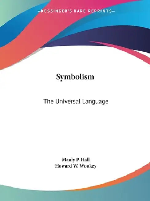 Symbolism: The Universal Language by Manly P. Hall, Howard W. Wookey