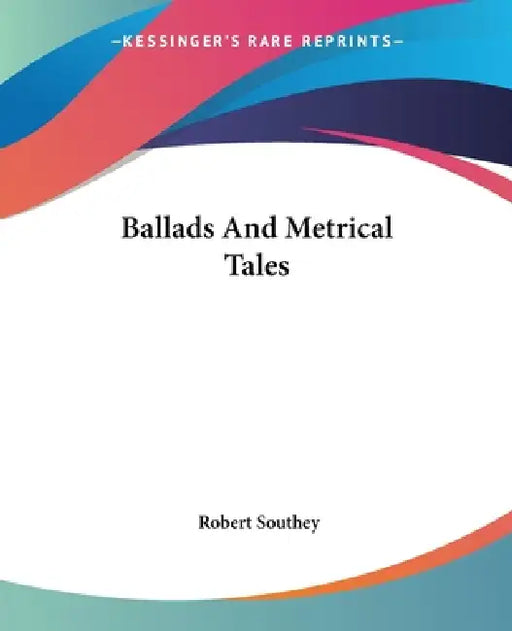 Ballads And Metrical Tales by Robert Southey