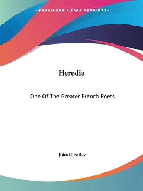 Heredia: One Of The Greater French Poets by John C. Bailey
