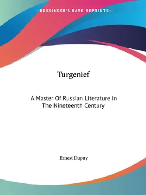Turgenief: A Master Of Russian Literature In The Nineteenth Century by Ernest Dupuy