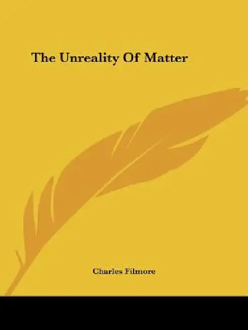 The Unreality Of Matter by Charles Filmore
