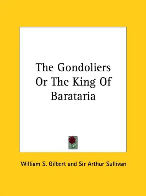 The Gondoliers or the King of Barataria by William S. Gilbert, Arthur Sullivan