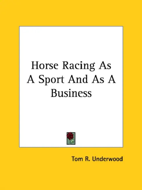 Horse Racing As A Sport And As A Business by Tom R. Underwood