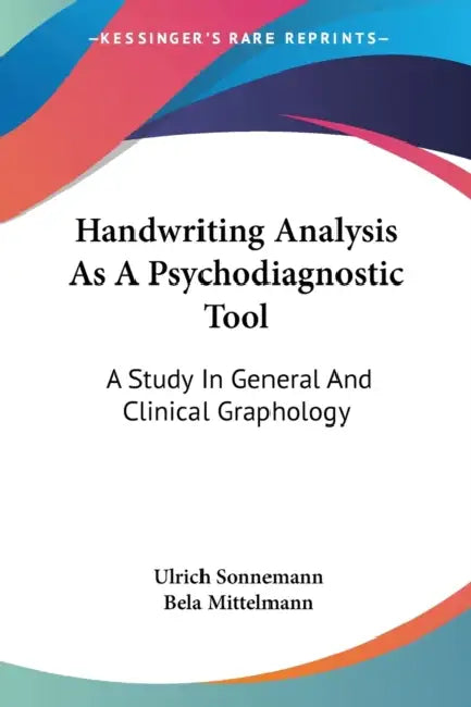 Handwriting Analysis As A Psychodiagnostic Tool: A Study In General And Clinical Graphology by Ulrich Sonnemann, Bela Mittelmann