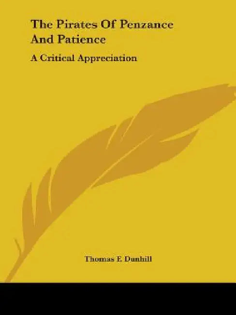 The Pirates Of Penzance And Patience: A Critical Appreciation by Thomas F. Dunhill