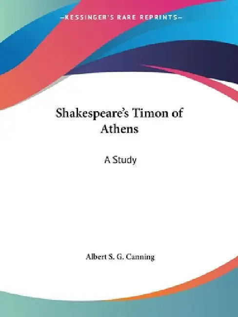 Shakespeare's Timon of Athens: A Study by Albert S. G. Canning