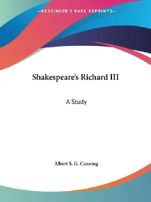 Shakespeare's Richard III: A Study by Albert S. G. Canning