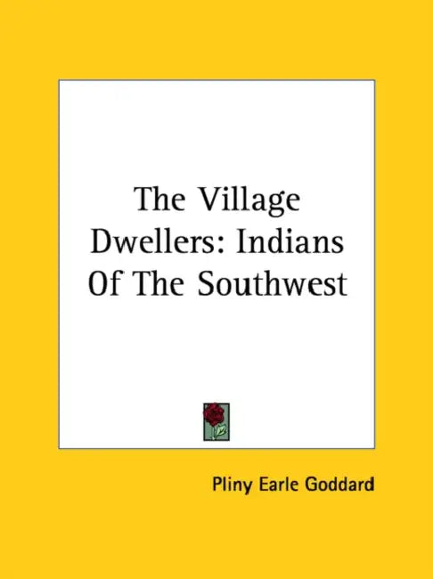 The Village Dwellers: Indians Of The Southwest by Pliny Earle Goddard