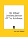 The Village Dwellers: Indians Of The Southwest by Pliny Earle Goddard